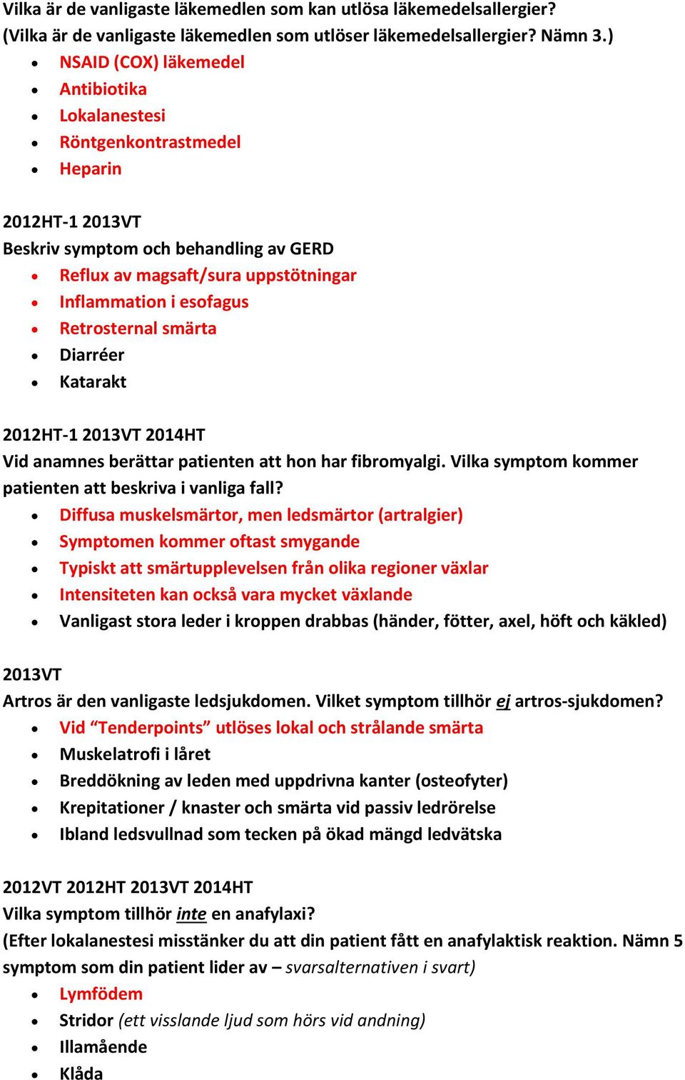 smärta Diarréer Katarakt 2013VT Vid anamnes berättar patienten att hon har fibromyalgi. Vilka symptom kommer patienten att beskriva i vanliga fall?