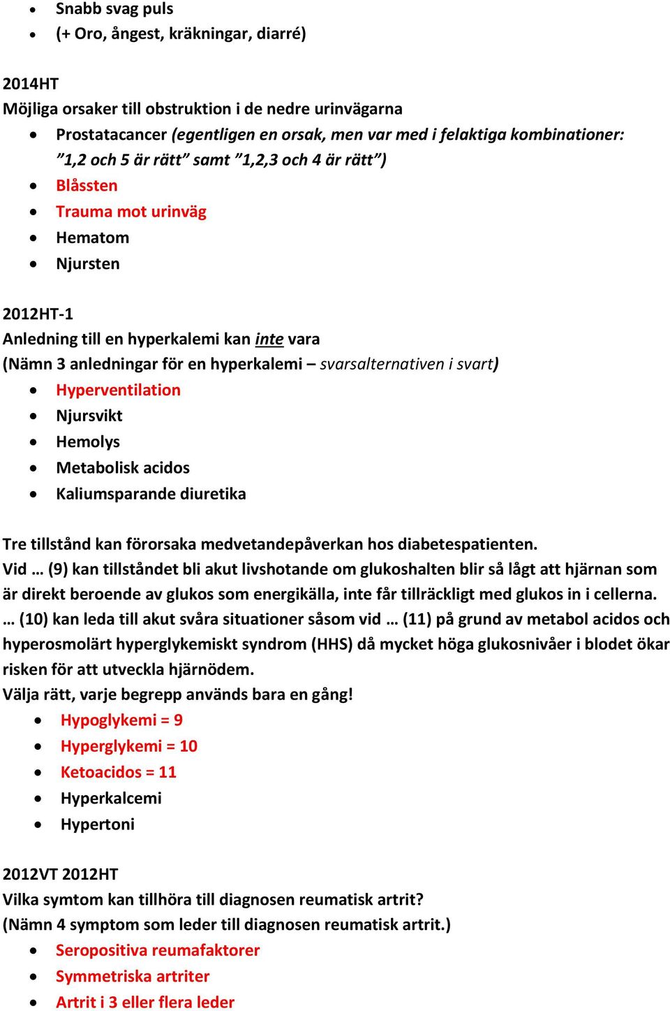 Hyperventilation Njursvikt Hemolys Metabolisk acidos Kaliumsparande diuretika Tre tillstånd kan förorsaka medvetandepåverkan hos diabetespatienten.