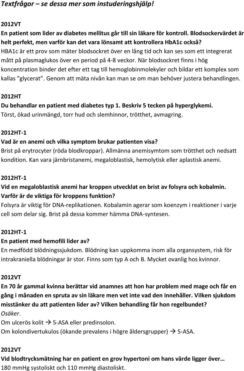 HBA1c är ett prov som mäter blodsockret över en lång tid och kan ses som ett integrerat mått på plasmaglukos över en period på 4-8 veckor.