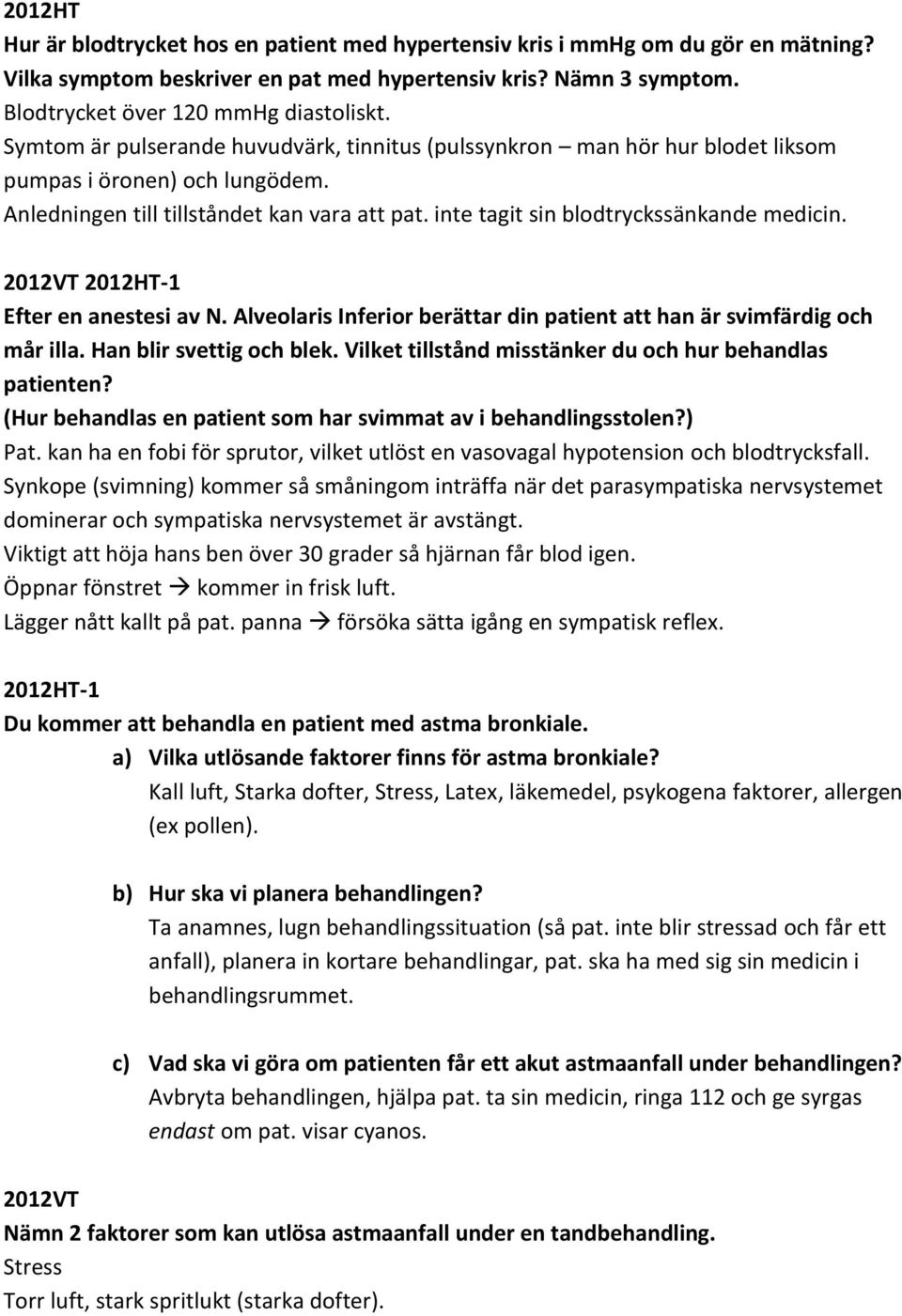 2012VT Efter en anestesi av N. Alveolaris Inferior berättar din patient att han är svimfärdig och mår illa. Han blir svettig och blek. Vilket tillstånd misstänker du och hur behandlas patienten?