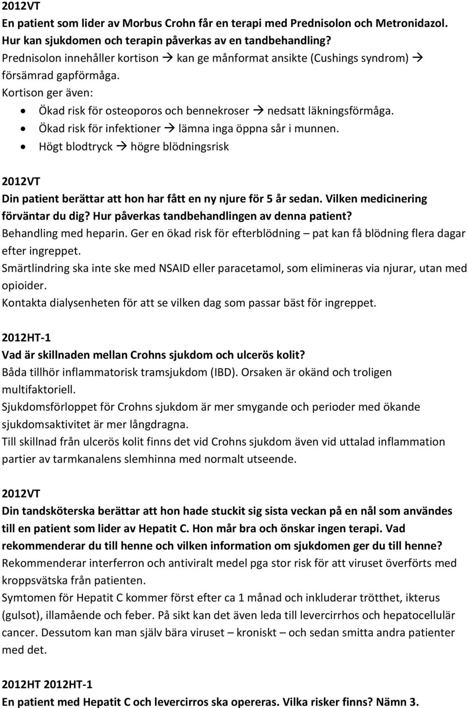 Ökad risk för infektioner lämna inga öppna sår i munnen. Högt blodtryck högre blödningsrisk 2012VT Din patient berättar att hon har fått en ny njure för 5 år sedan.