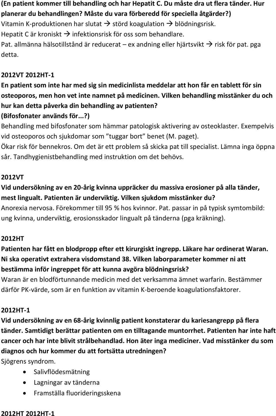 allmänna hälsotillstånd är reducerat ex andning eller hjärtsvikt risk för pat. pga detta.