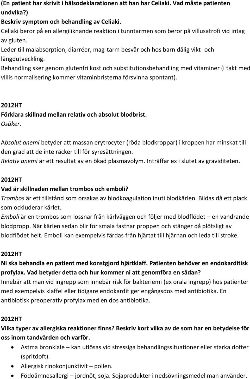 Leder till malabsorption, diarréer, mag-tarm besvär och hos barn dålig vikt- och längdutveckling.