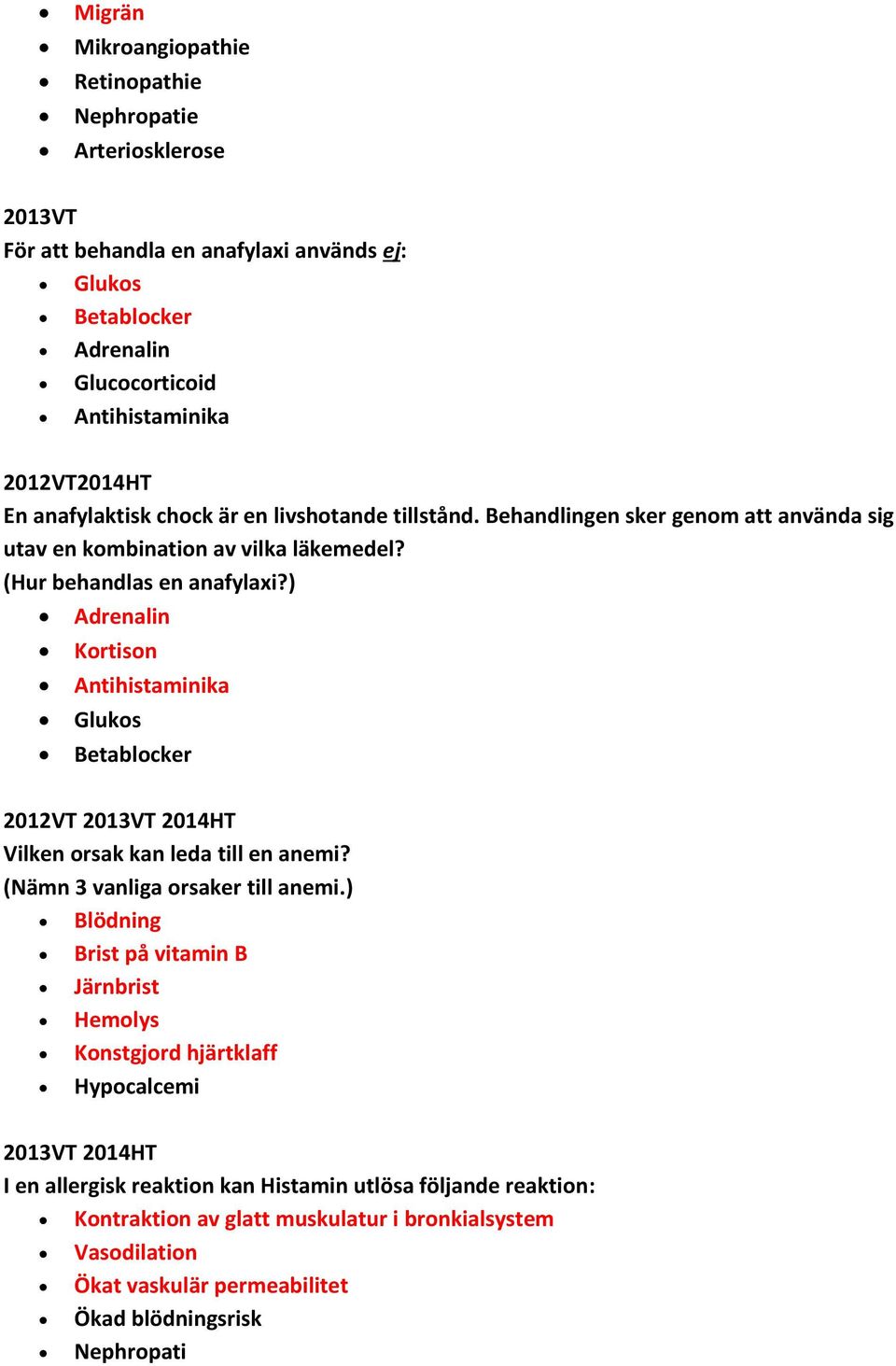 ) Adrenalin Kortison Antihistaminika Glukos Betablocker 2012VT 2013VT Vilken orsak kan leda till en anemi? (Nämn 3 vanliga orsaker till anemi.