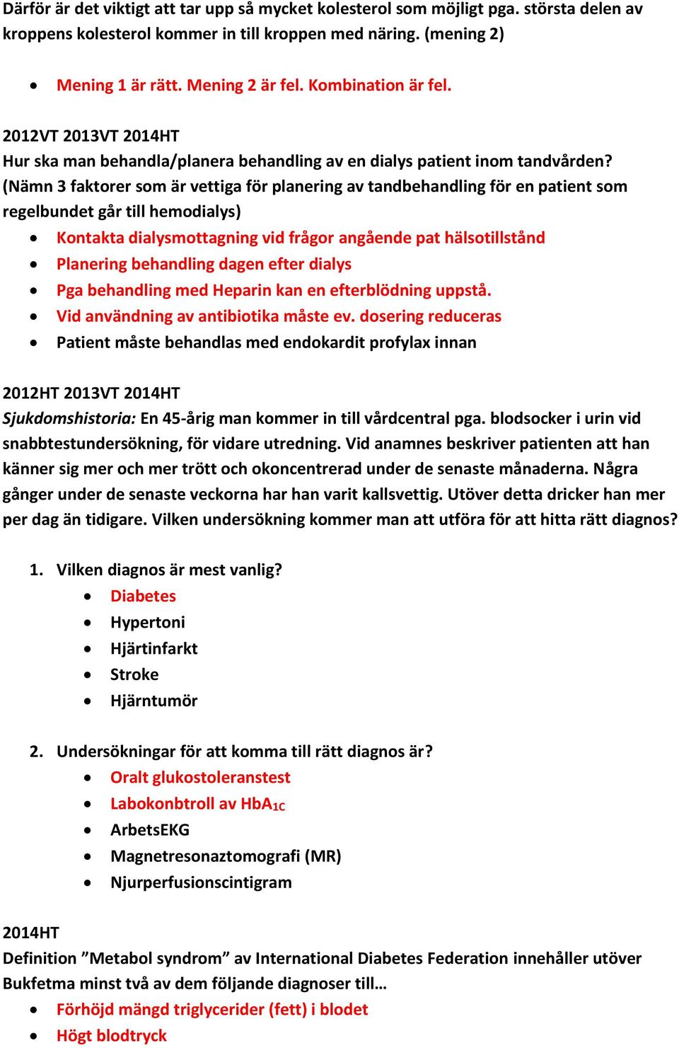 (Nämn 3 faktorer som är vettiga för planering av tandbehandling för en patient som regelbundet går till hemodialys) Kontakta dialysmottagning vid frågor angående pat hälsotillstånd Planering