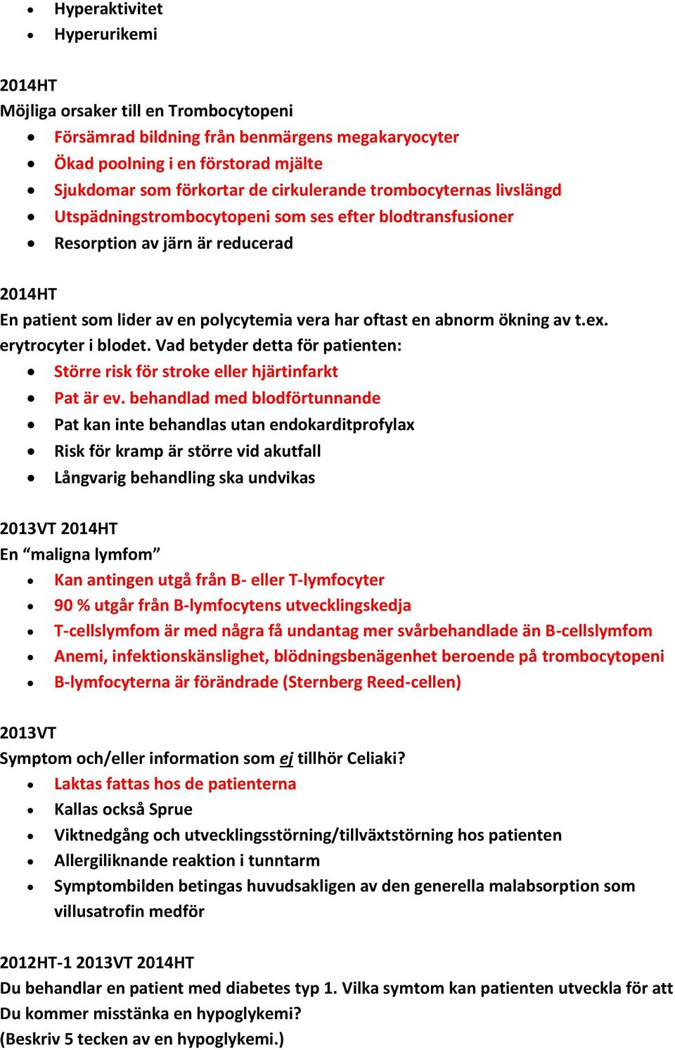 erytrocyter i blodet. Vad betyder detta för patienten: Större risk för stroke eller hjärtinfarkt Pat är ev.