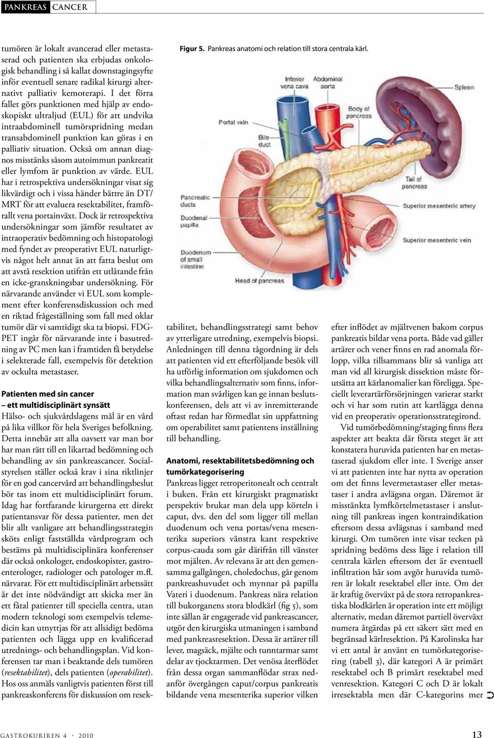 I det förra fallet görs punktionen med hjälp av endoskopiskt ultraljud (EUL) för att undvika intraabdominell tumörspridning medan transabdominell punktion kan göras i en palliativ situation.