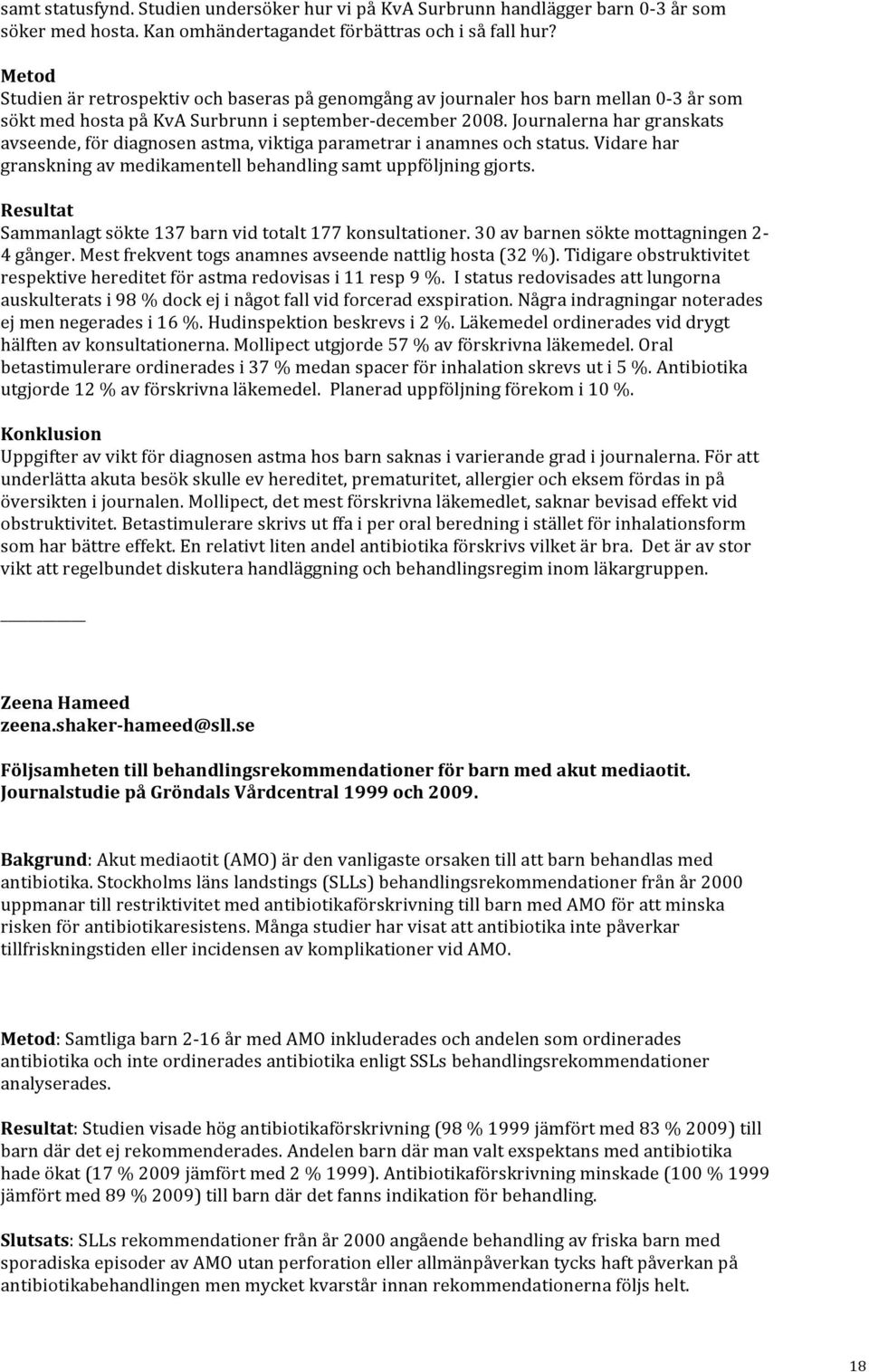 Journalerna har granskats avseende, för diagnosen astma, viktiga parametrar i anamnes och status. Vidare har granskning av medikamentell behandling samt uppföljning gjorts.