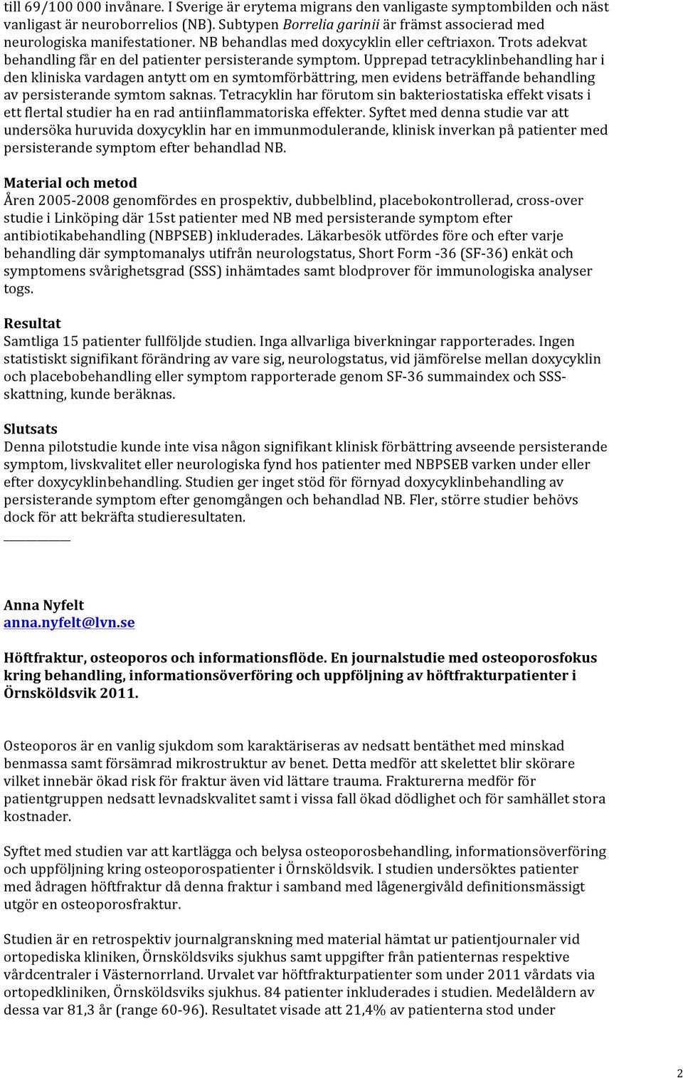 Upprepad tetracyklinbehandling har i den kliniska vardagen antytt om en symtomförbättring, men evidens beträffande behandling av persisterande symtom saknas.