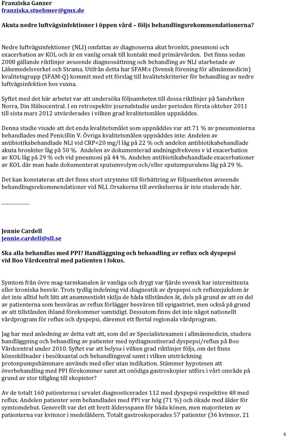 Det finns sedan 2008 gällande riktlinjer avseende diagnossättning och behandling av NLI utarbetade av Läkemedelsverket och Strama.