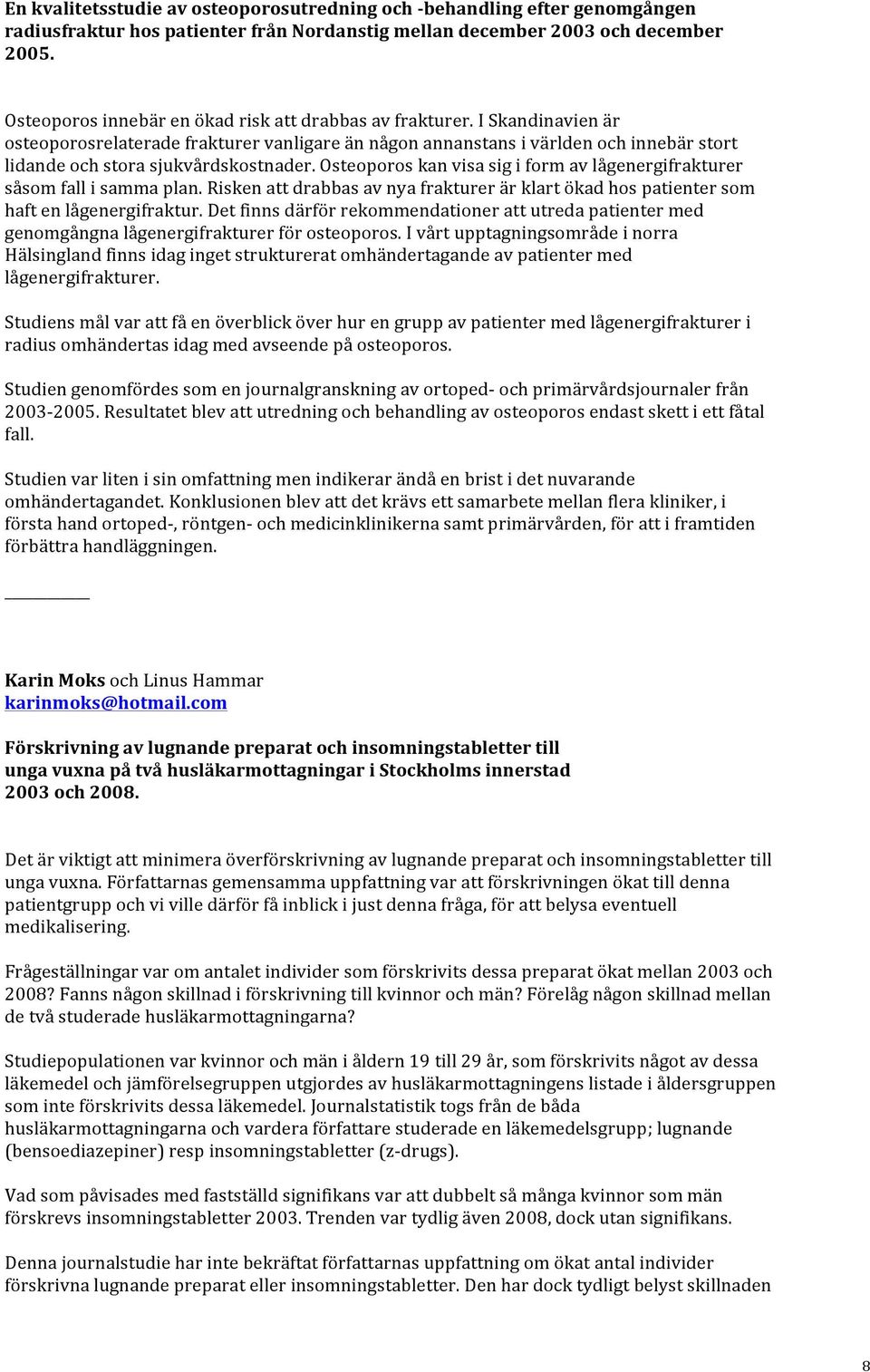 I Skandinavien är osteoporosrelaterade frakturer vanligare än någon annanstans i världen och innebär stort lidande och stora sjukvårdskostnader.