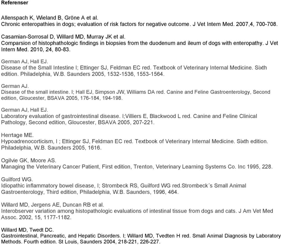 German AJ, Hall EJ. Disease of the Small Intestine I; Ettinger SJ, Feldman EC red. Textbook of Veterinary Internal Medicine. Sixth edition. Philadelphia, W.B. Saunders 2005, 1532-1536, 1553-1564.