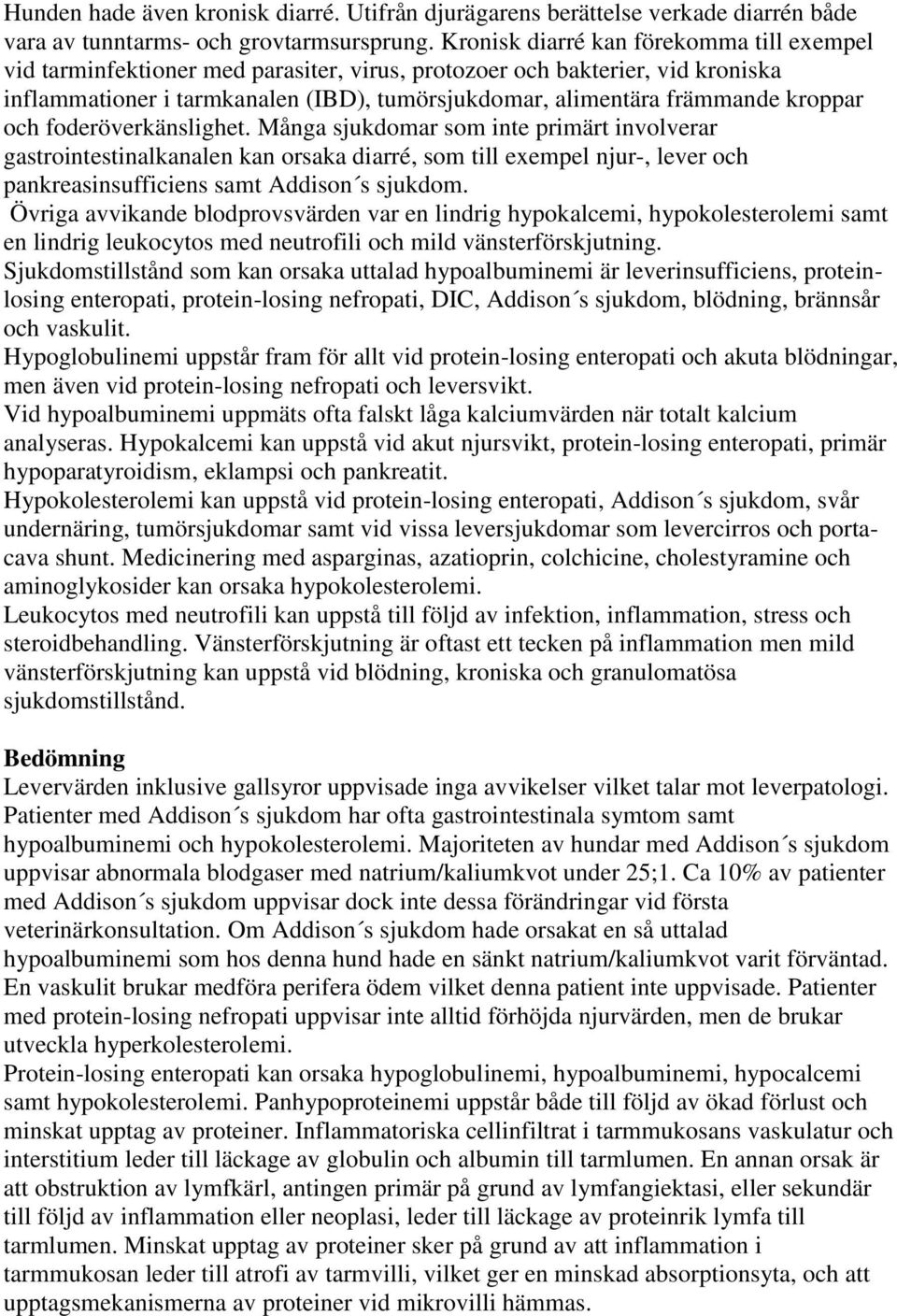 kroppar och foderöverkänslighet. Många sjukdomar som inte primärt involverar gastrointestinalkanalen kan orsaka diarré, som till exempel njur-, lever och pankreasinsufficiens samt Addison s sjukdom.