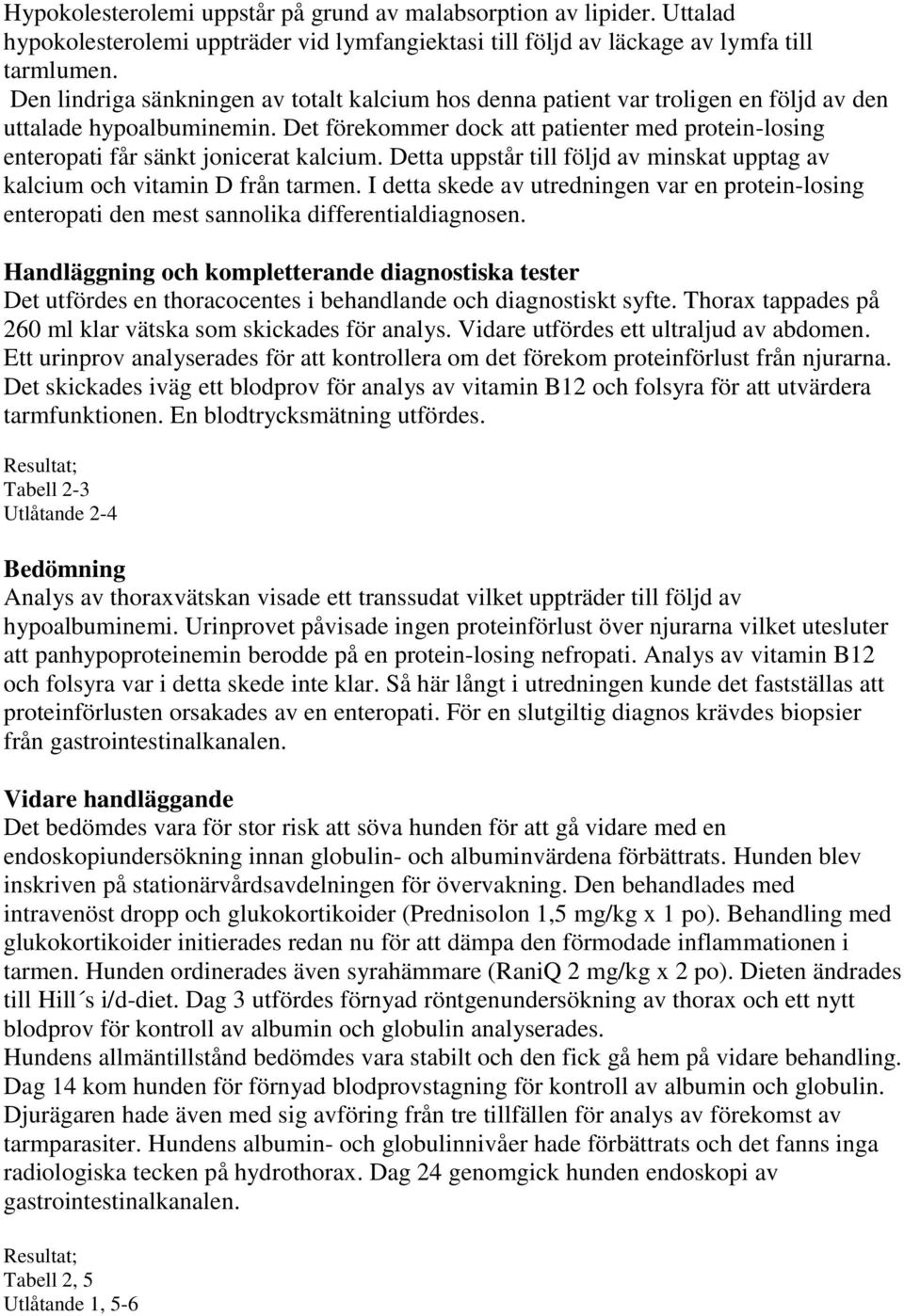 Det förekommer dock att patienter med protein-losing enteropati får sänkt jonicerat kalcium. Detta uppstår till följd av minskat upptag av kalcium och vitamin D från tarmen.