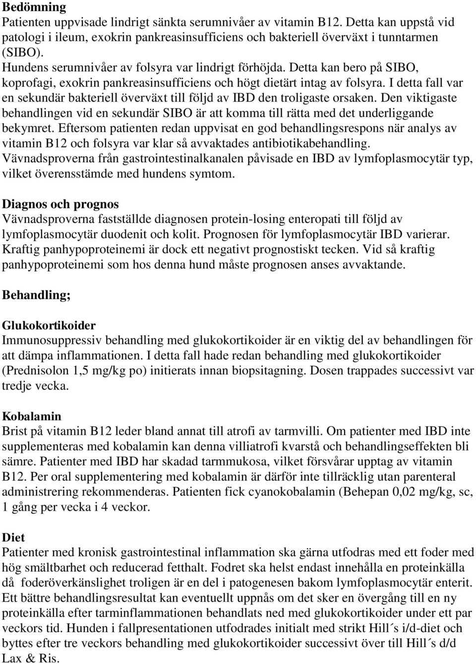 I detta fall var en sekundär bakteriell överväxt till följd av IBD den troligaste orsaken. Den viktigaste behandlingen vid en sekundär SIBO är att komma till rätta med det underliggande bekymret.