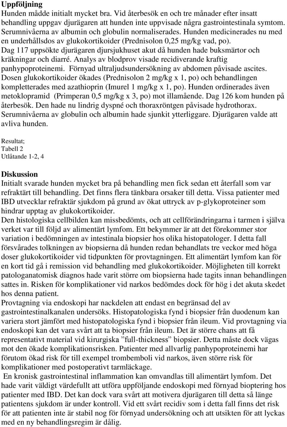 Dag 117 uppsökte djurägaren djursjukhuset akut då hunden hade buksmärtor och kräkningar och diarré. Analys av blodprov visade recidiverande kraftig panhypoproteinemi.