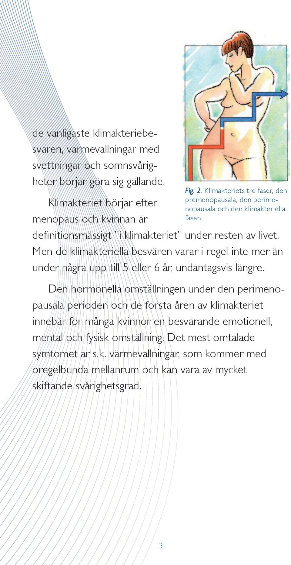 Men de klimakteriella besvären varar i regel inte mer än under några upp till 5 eller 6 år, undantagsvis längre.