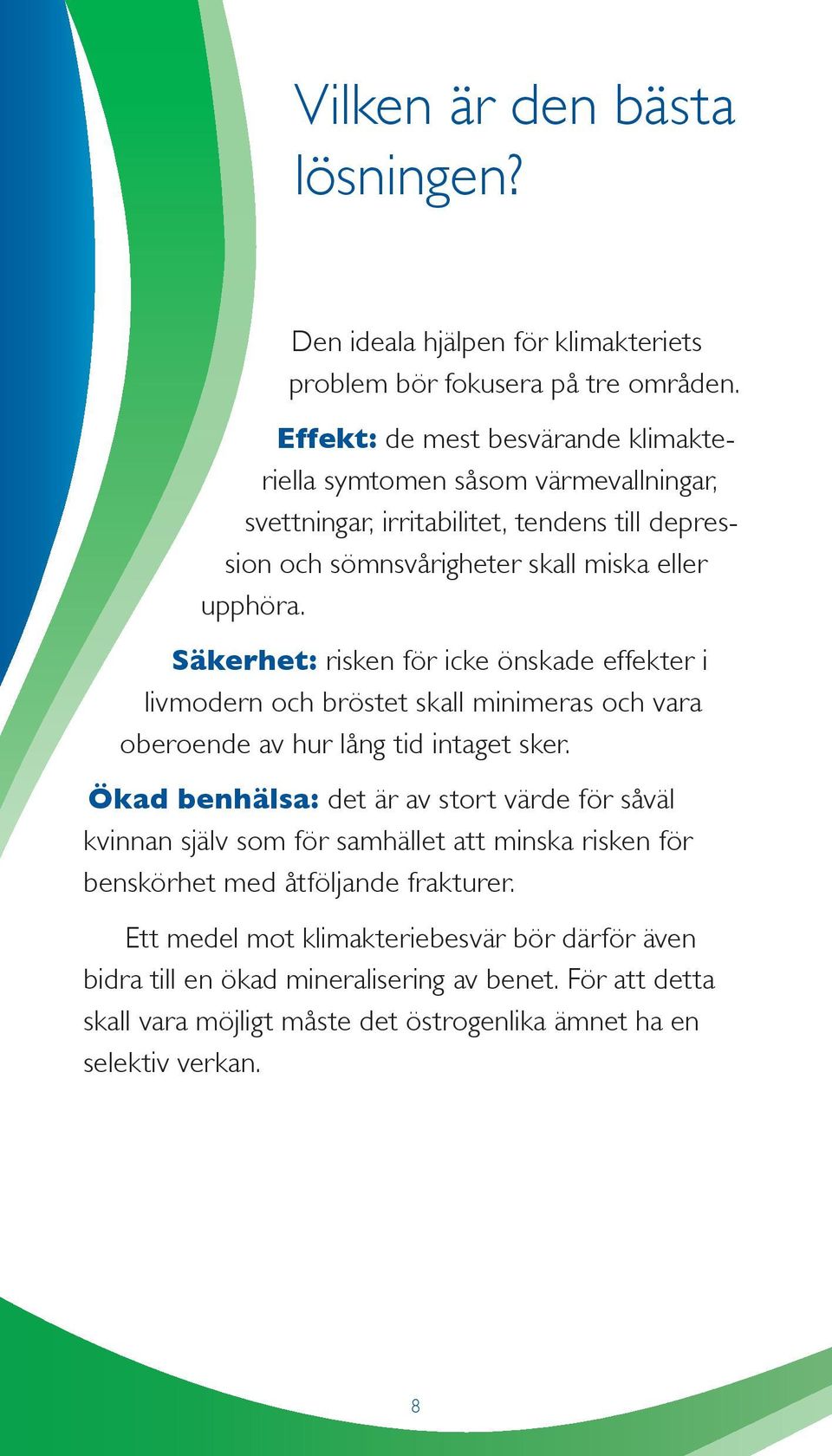 Säkerhet: risken för icke önskade effekter i livmodern och bröstet skall minimeras och vara oberoende av hur lång tid intaget sker.