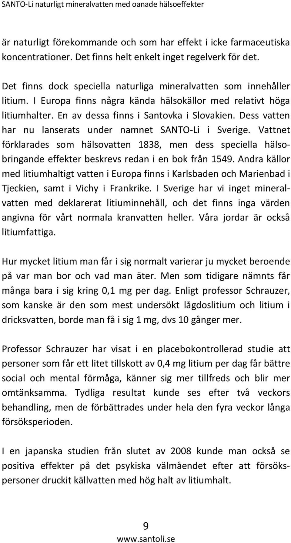 Dess vatten har nu lanserats under namnet SANTO-Li i Sverige. Vattnet förklarades som hälsovatten 1838, men dess speciella hälsobringande effekter beskrevs redan i en bok från 1549.