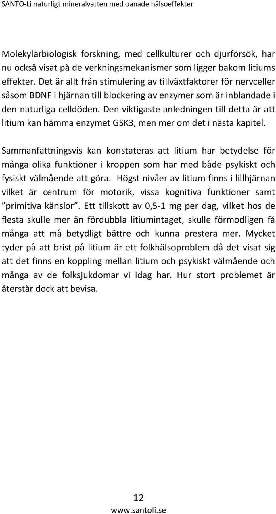 Den viktigaste anledningen till detta är att litium kan hämma enzymet GSK3, men mer om det i nästa kapitel.