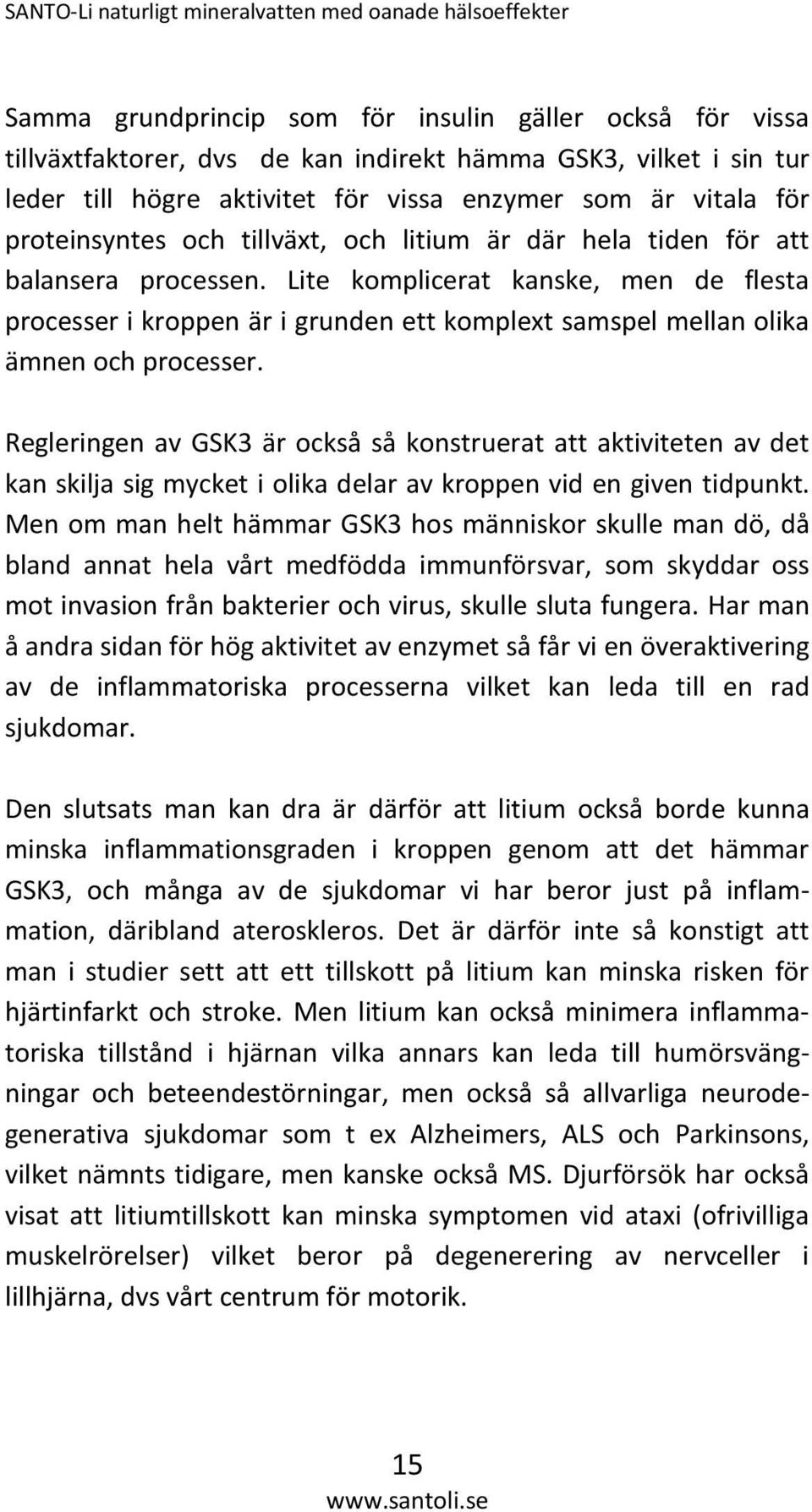 Lite komplicerat kanske, men de flesta processer i kroppen är i grunden ett komplext samspel mellan olika ämnen och processer.