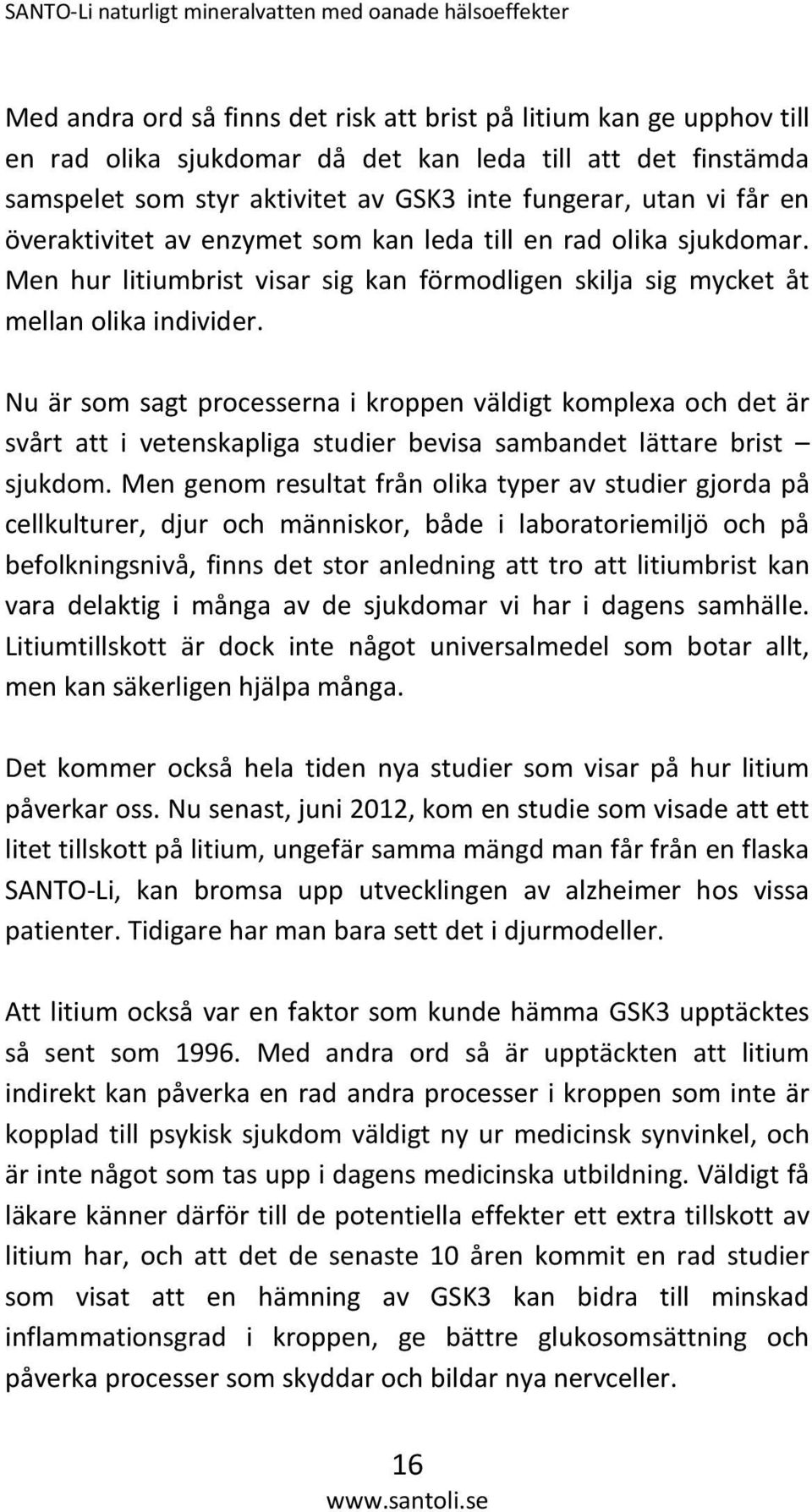 Nu är som sagt processerna i kroppen väldigt komplexa och det är svårt att i vetenskapliga studier bevisa sambandet lättare brist sjukdom.