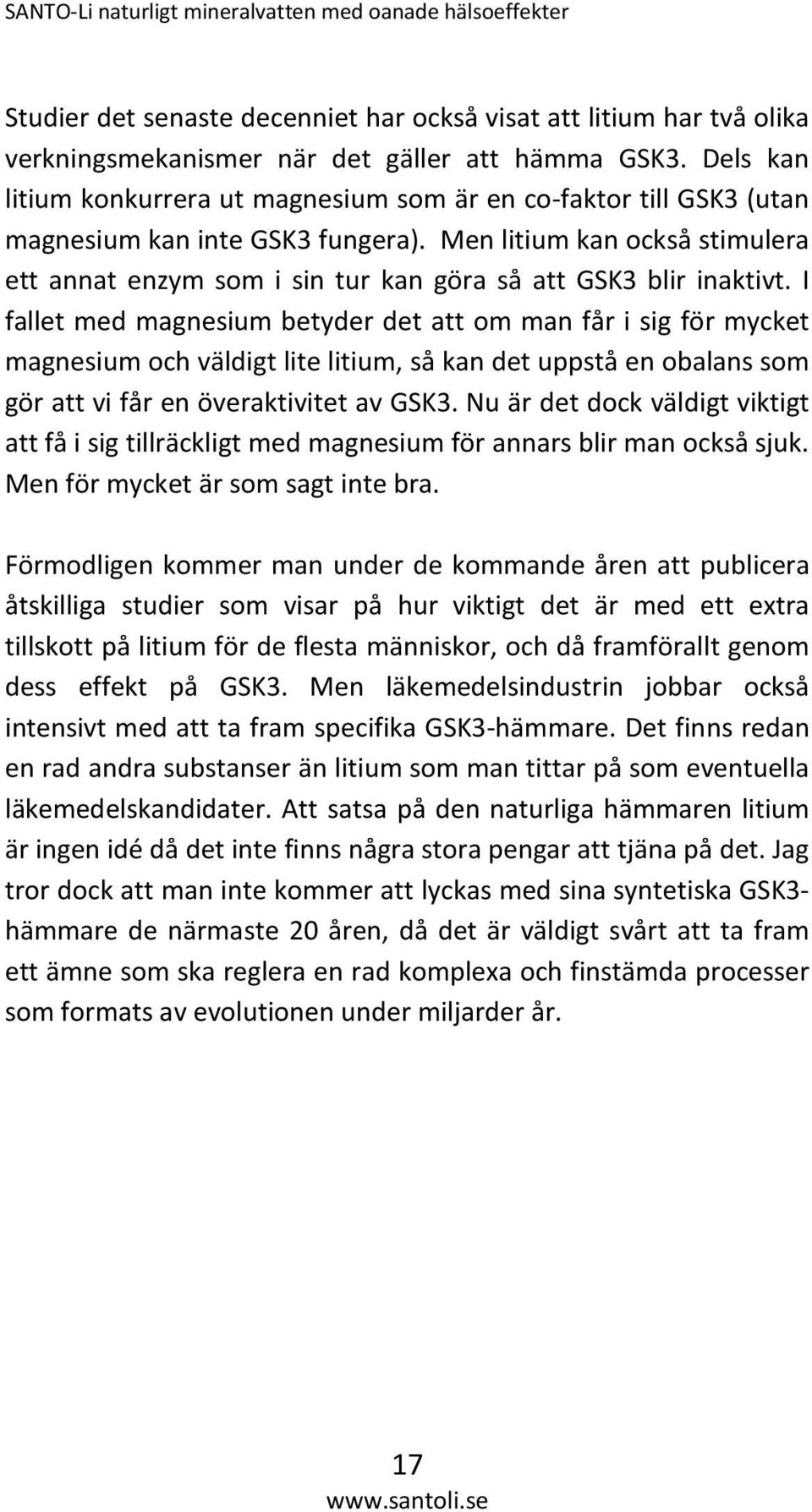 Men litium kan också stimulera ett annat enzym som i sin tur kan göra så att GSK3 blir inaktivt.