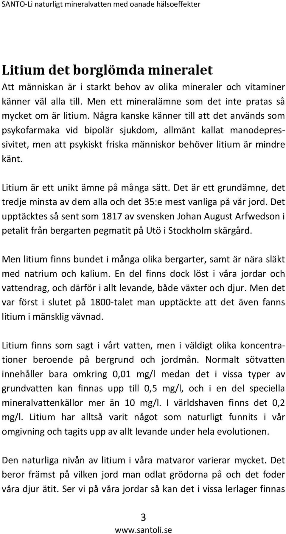 Litium är ett unikt ämne på många sätt. Det är ett grundämne, det tredje minsta av dem alla och det 35:e mest vanliga på vår jord.