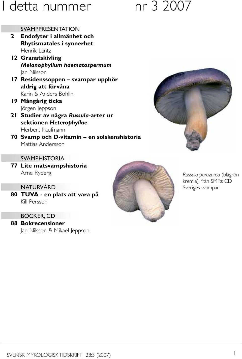 Herbert Kaufmann 70 Svamp och D-vitamin en solskenshistoria Mattias Andersson SVAMPHISTORIA 77 Lite matsvampshistoria Arne Ryberg NATURVÅRD 80 TUVA - en plats att vara på