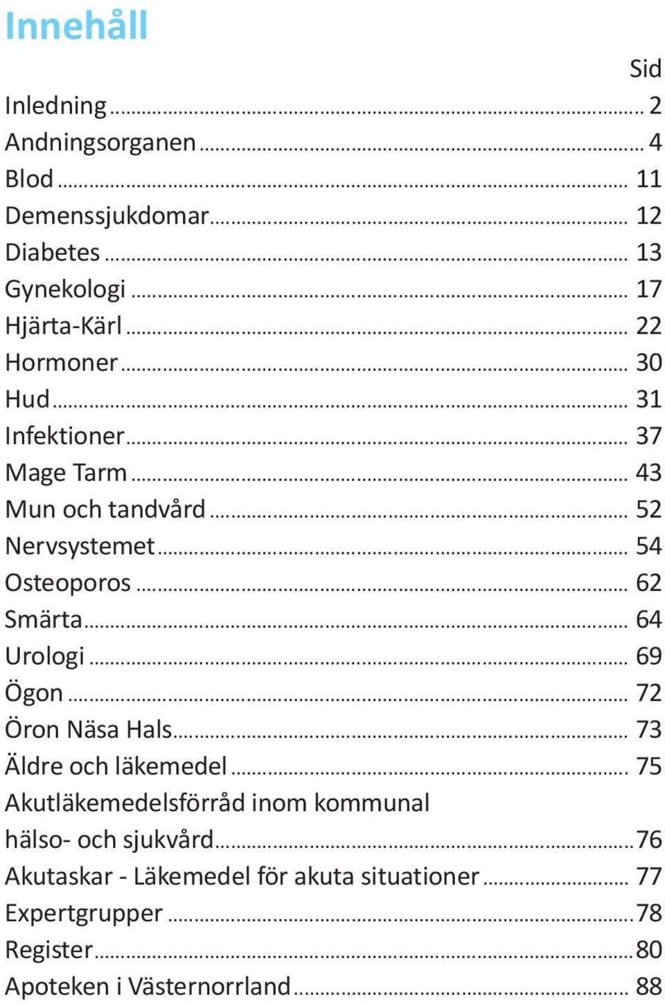 .. 62 Smärta... 64 Urologi... 69 Ögon... 72 Öron Näsa Hals... 73 Äldre och läkemedel.