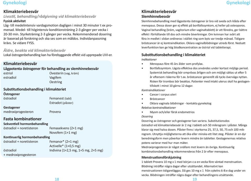 Individanpassning krävs. Se vidare FYSS. Äldre, beakta vid klimakteriebesvär Lokal östrogenbehandling kan ha förebyggande effekt vid upprepade UVI-er.