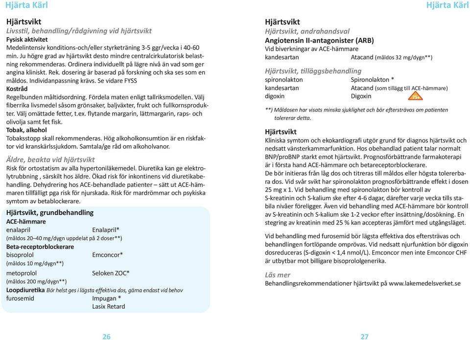 dosering är baserad på forskning och ska ses som en måldos. Individanpassning krävs. Se vidare FYSS Kostråd Regelbunden måltidsordning. Fördela maten enligt tallriksmodellen.