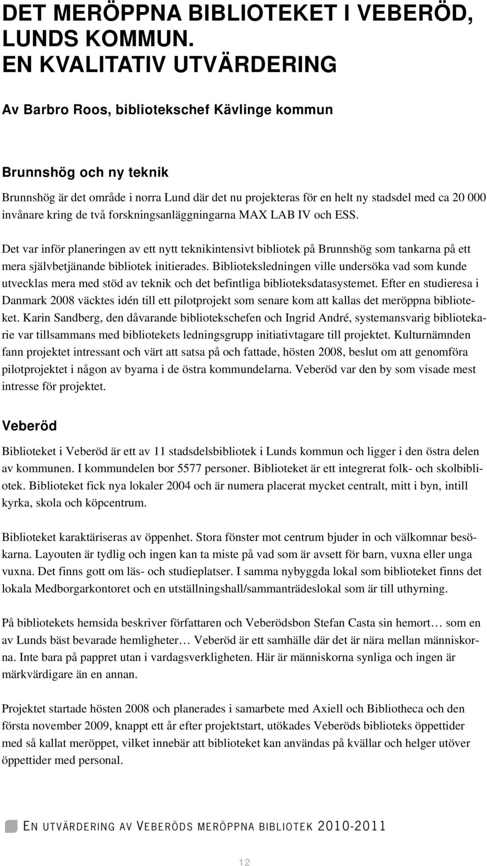 invånare kring de två forskningsanläggningarna MAX LAB IV och ESS.