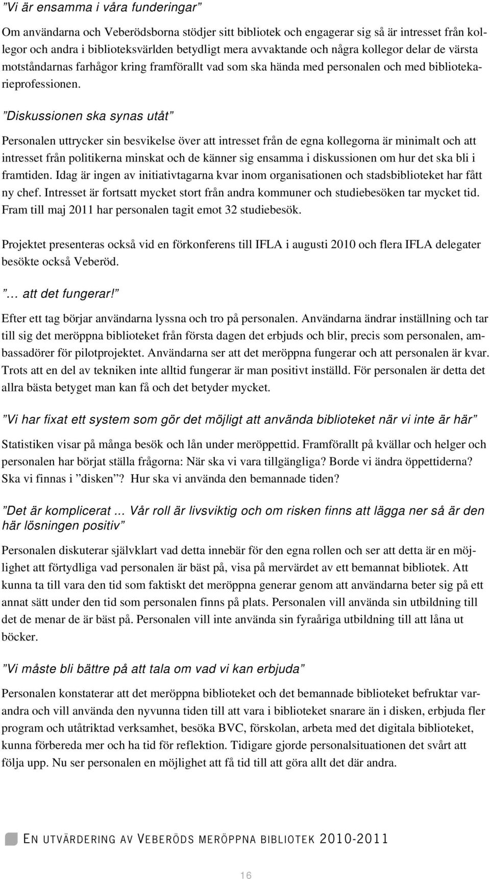 Diskussionen ska synas utåt Personalen uttrycker sin besvikelse över att intresset från de egna kollegorna är minimalt och att intresset från politikerna minskat och de känner sig ensamma i