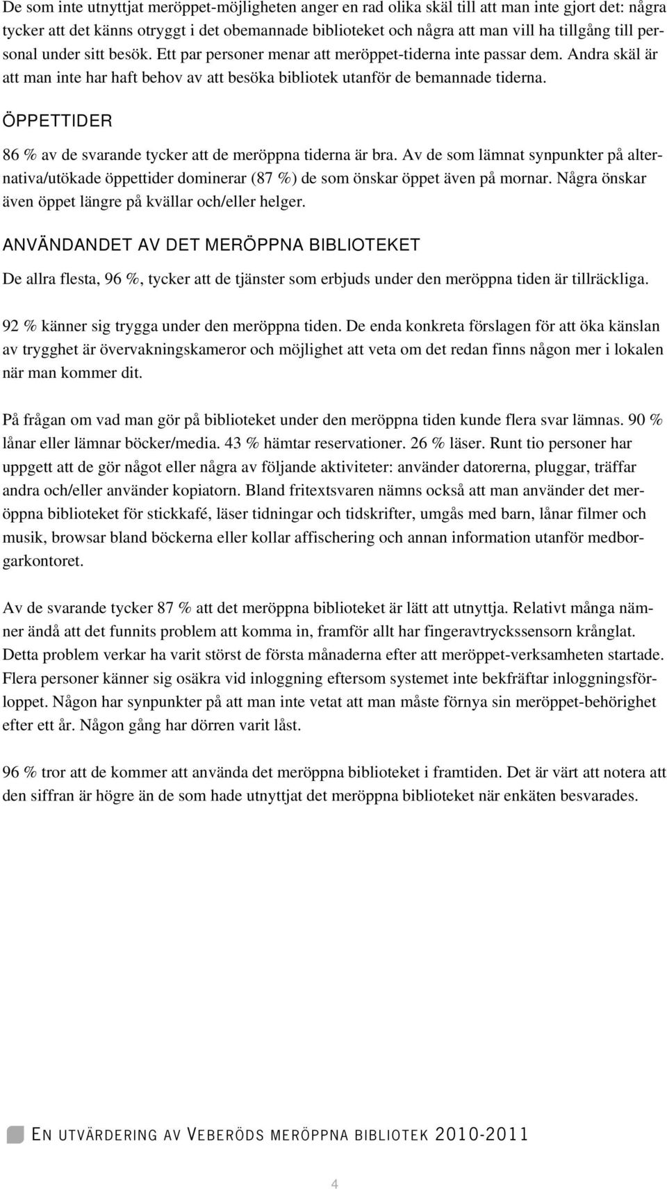 ÖPPETTIDER 86 % av de svarande tycker att de meröppna tiderna är bra. Av de som lämnat synpunkter på alternativa/utökade öppettider dominerar (87 %) de som önskar öppet även på mornar.