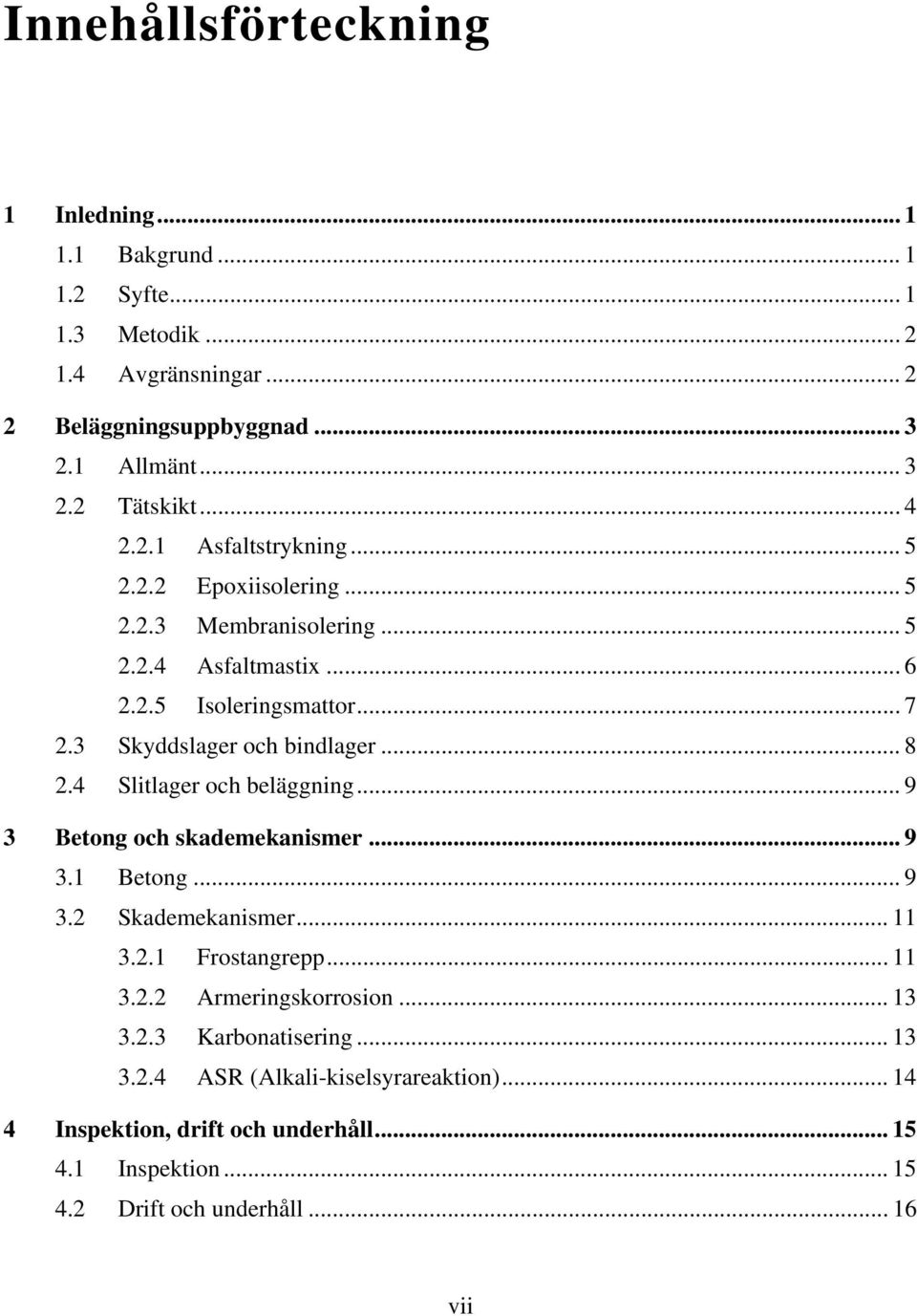 Slitlager och beläggning... 9 3 Betong och skademekanismer... 9 3.1 Betong... 9 3. Skademekanismer... 11 3..1 Frostangrepp... 11 3.. Armeringskorrosion.