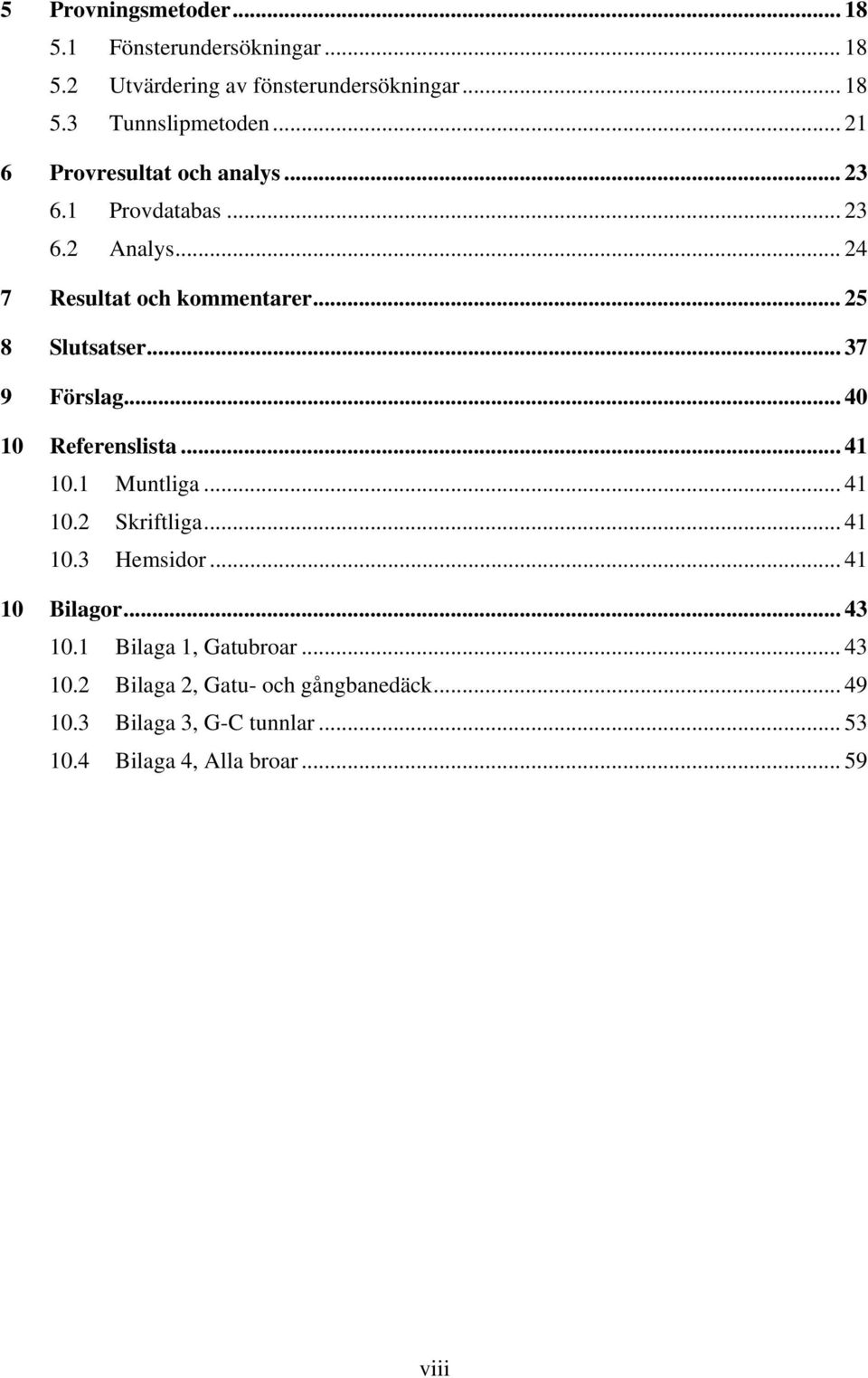 .. 37 9 Förslag... 1 Referenslista...1 1.1 Muntliga... 1 1. Skriftliga... 1 1.3 Hemsidor... 1 1 Bilagor... 3 1.