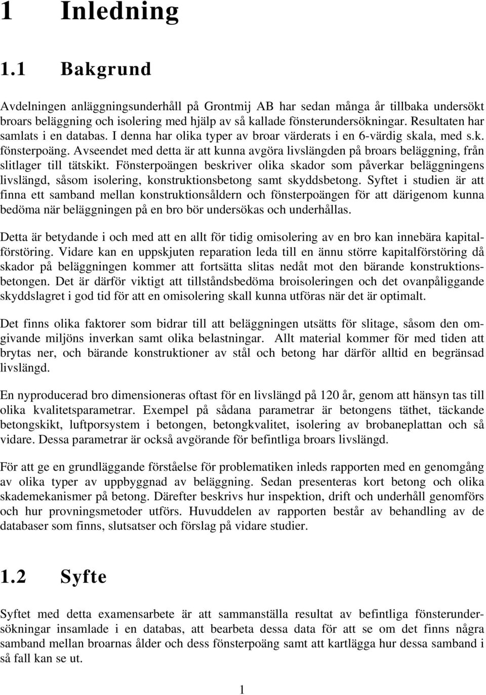 Avseendet med detta är att kunna avgöra livslängden på broars beläggning, från slitlager till tätskikt.