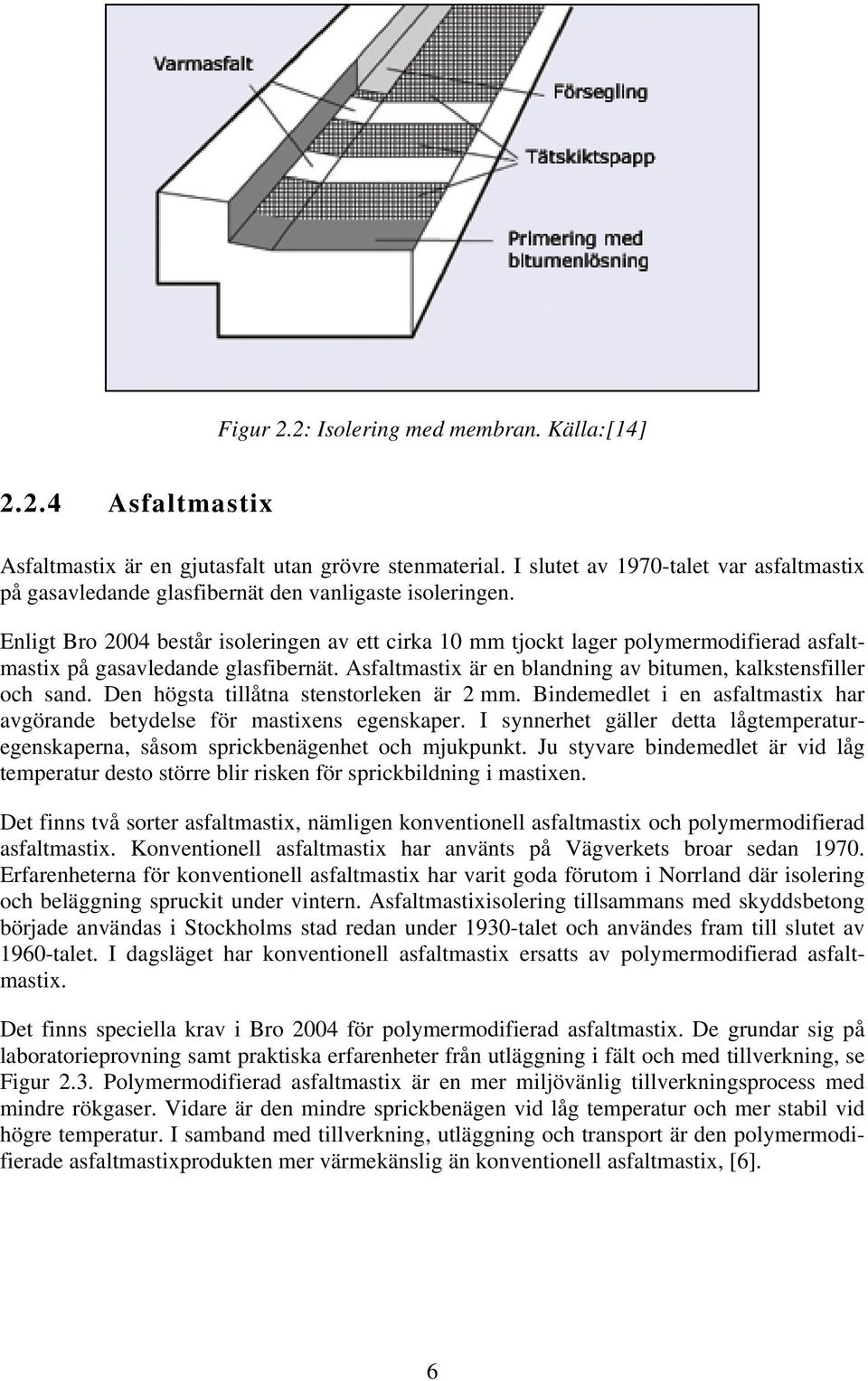 Enligt Bro består isoleringen av ett cirka 1 mm tjockt lager polymermodifierad asfaltmastix på gasavledande glasfibernät. Asfaltmastix är en blandning av bitumen, kalkstensfiller och sand.