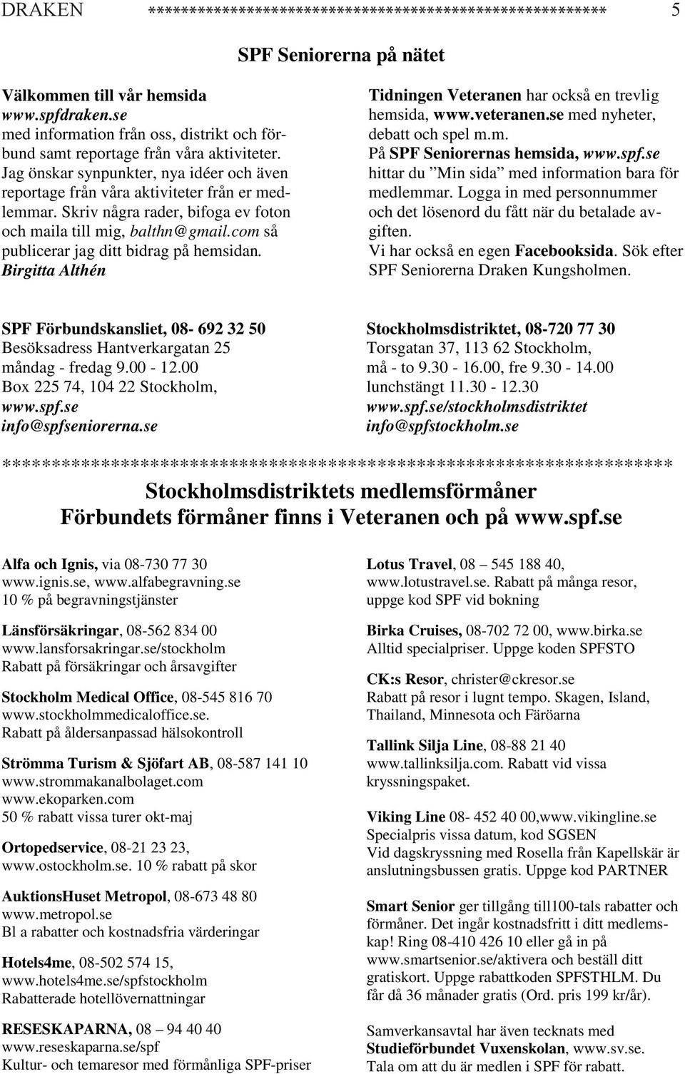 Skriv några rader, bifoga ev foton och maila till mig, balthn@gmail.com så publicerar jag ditt bidrag på hemsidan. Birgitta Althén Tidningen Veteranen har också en trevlig hemsida, www.veteranen.