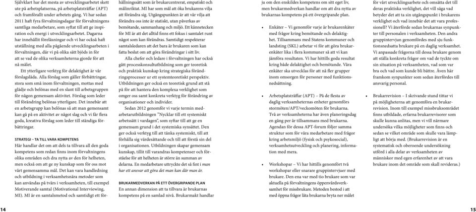 Dagarna har innehållit föreläsningar och vi har också haft utställning med alla pågående utvecklingsarbeten i förvaltningen, där vi på olika sätt bjöds in för att se vad de olika verksamheterna