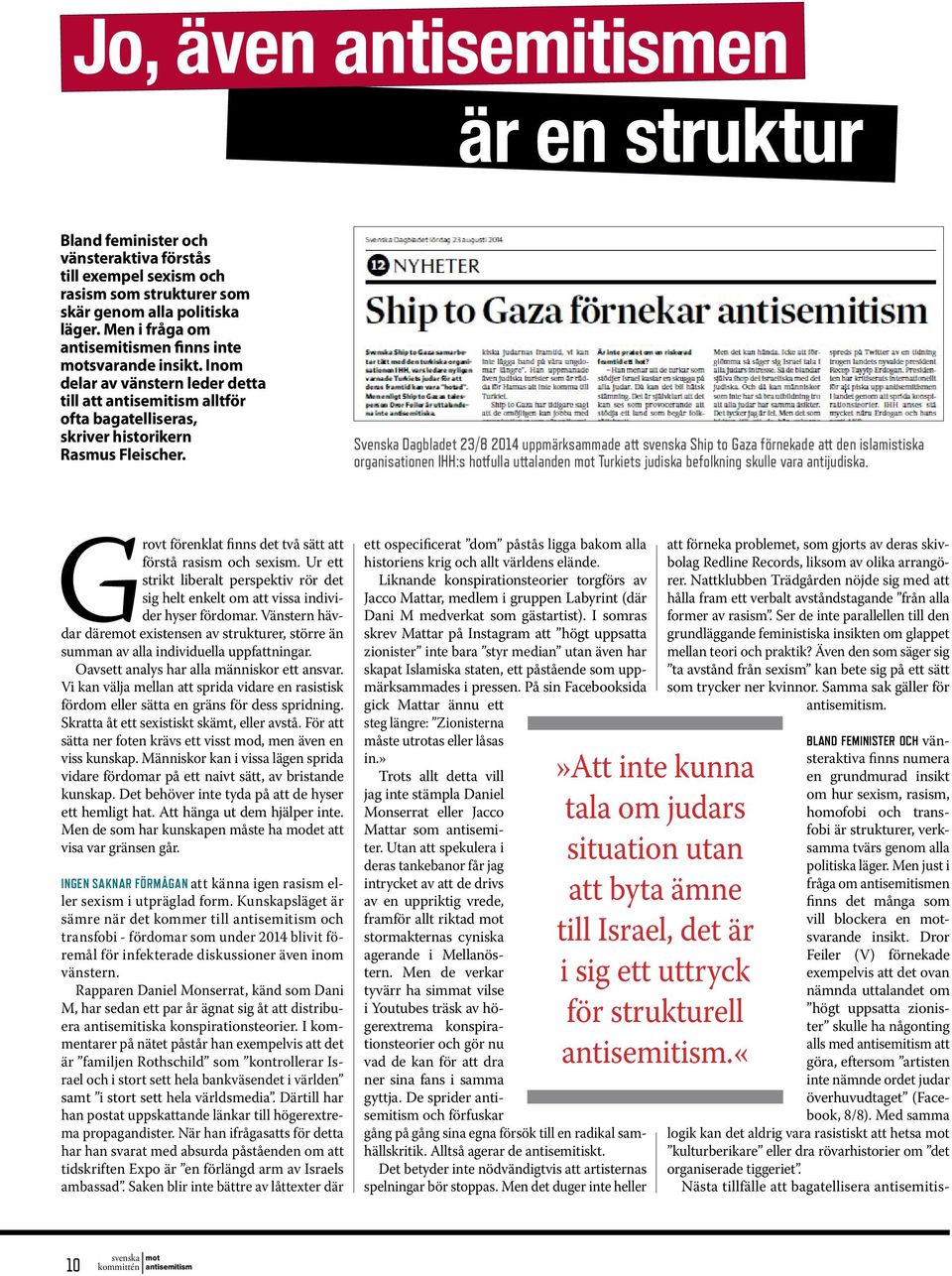 Svenska Dagbladet 23/8 2014 uppmärksammade att Ship to Gaza förnekade att den islamistiska organisationen IHH:s hotfulla uttalanden mot Turkiets judiska befolkning skulle vara antijudiska.