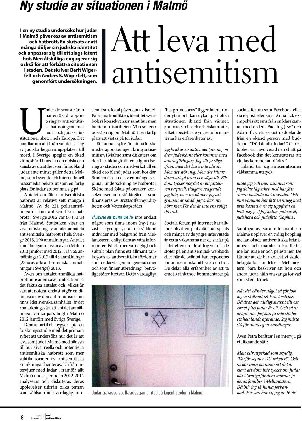 Att leva med Under de senaste åren har en ökad rapportering av antisemitiska hatbrott gentemot judar och judiska institutioner skett i hela Europa.