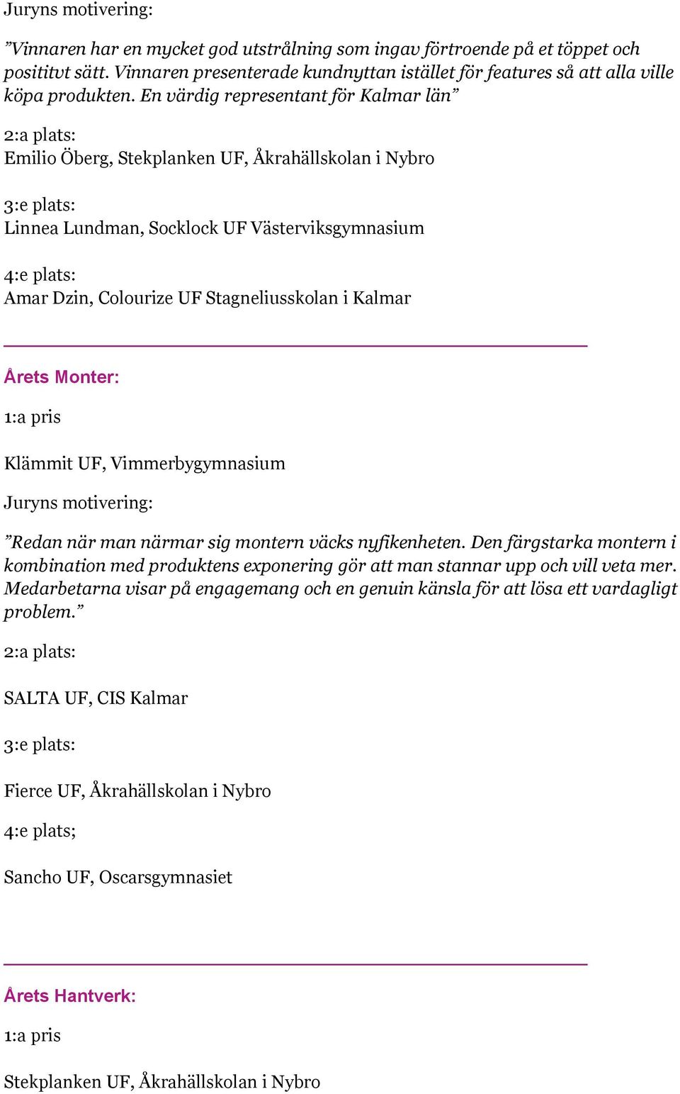 Monter: Klämmit UF, Vimmerbygymnasium Redan när man närmar sig montern väcks nyfikenheten. Den färgstarka montern i kombination med produktens exponering gör att man stannar upp och vill veta mer.