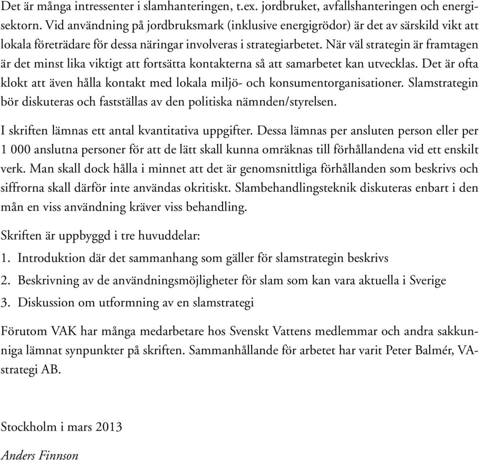 När väl strategin är framtagen är det minst lika viktigt att fortsätta kontakterna så att samarbetet kan utvecklas.