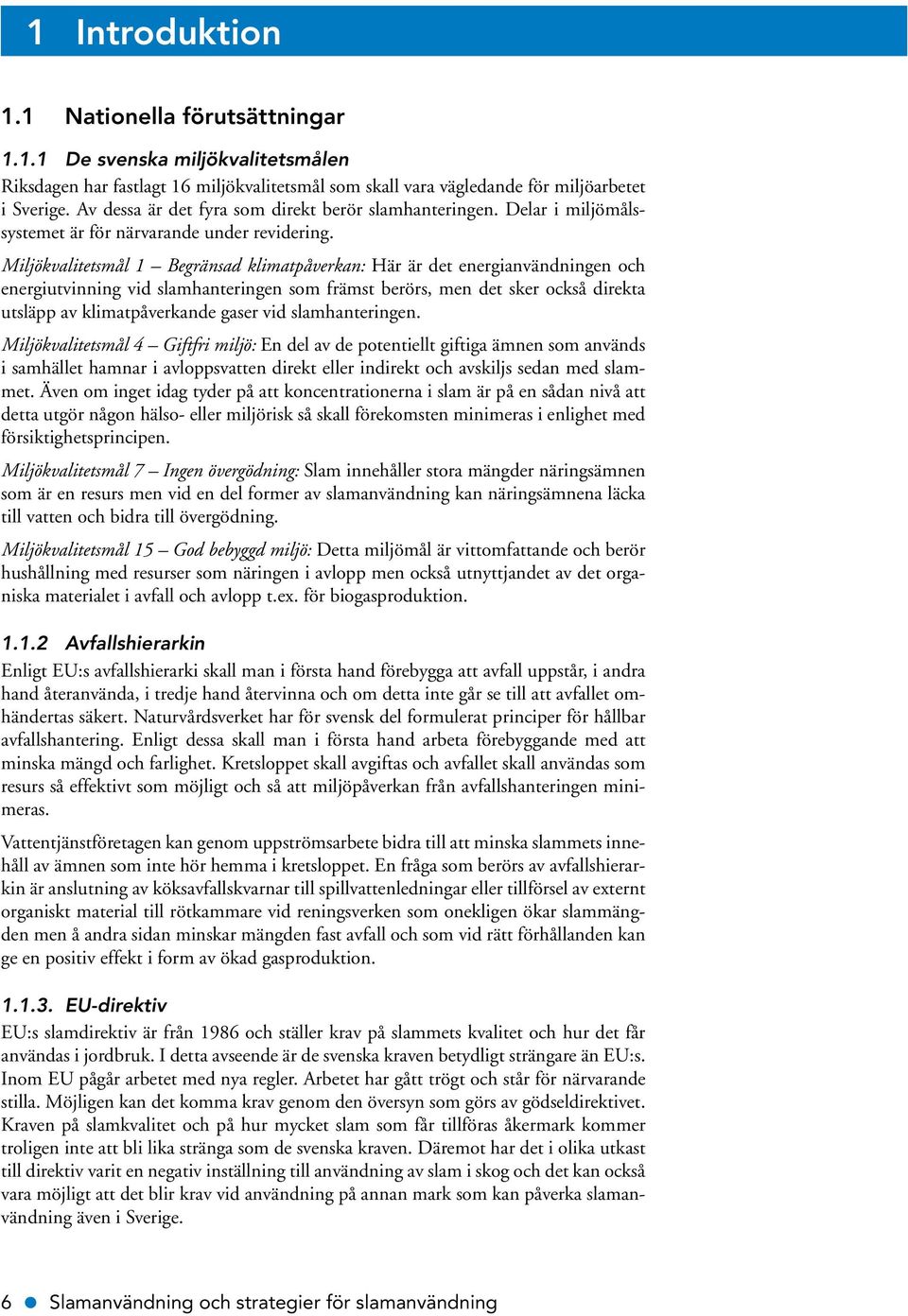 Miljökvalitetsmål 1 Begränsad klimatpåverkan: Här är det energianvändningen och energiutvinning vid slamhanteringen som främst berörs, men det sker också direkta utsläpp av klimatpåverkande gaser vid