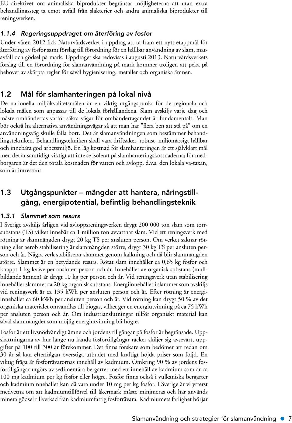 användning av slam, matavfall och gödsel på mark. Uppdraget ska redovisas i augusti 2013.