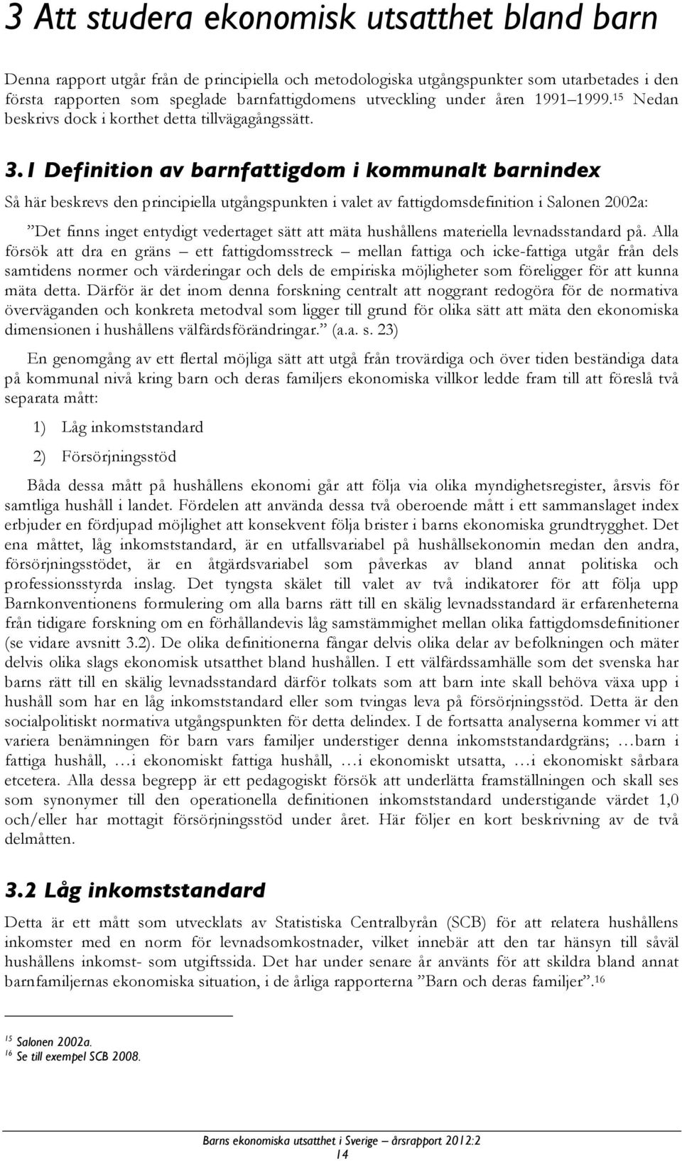 1 Definition av barnfattigdom i kommunalt barnindex Så här beskrevs den principiella utgångspunkten i valet av fattigdomsdefinition i Salonen 2002a: Det finns inget entydigt vedertaget sätt att mäta