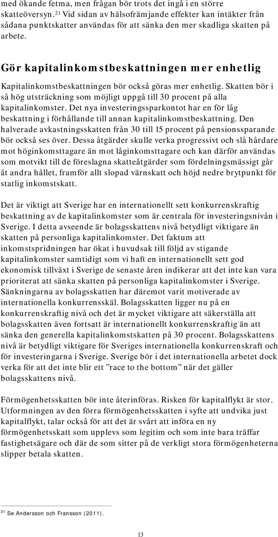 Gör kapitalinkomstbeskattningen mer enhetlig Kapitalinkomstbeskattningen bör också göras mer enhetlig. Skatten bör i så hög utsträckning som möjligt uppgå till 30 procent på alla kapitalinkomster.