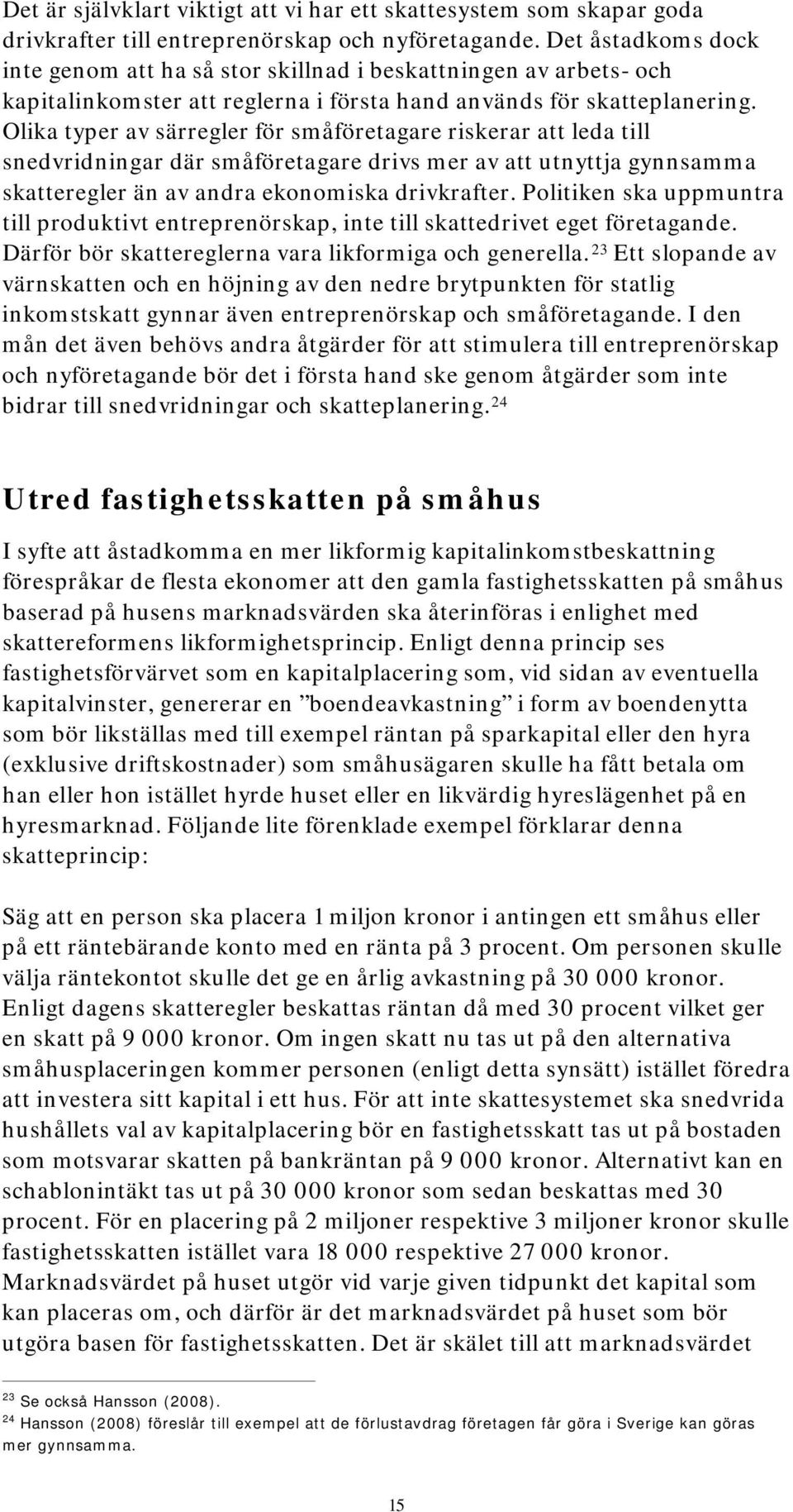 Olika typer av särregler för småföretagare riskerar att leda till snedvridningar där småföretagare drivs mer av att utnyttja gynnsamma skatteregler än av andra ekonomiska drivkrafter.